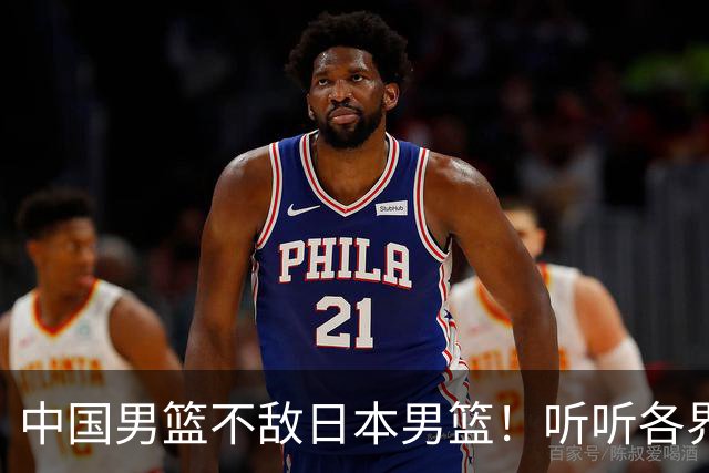 中国男篮不敌日本男篮！听听各界媒体专家怎么说，苏群一针见血