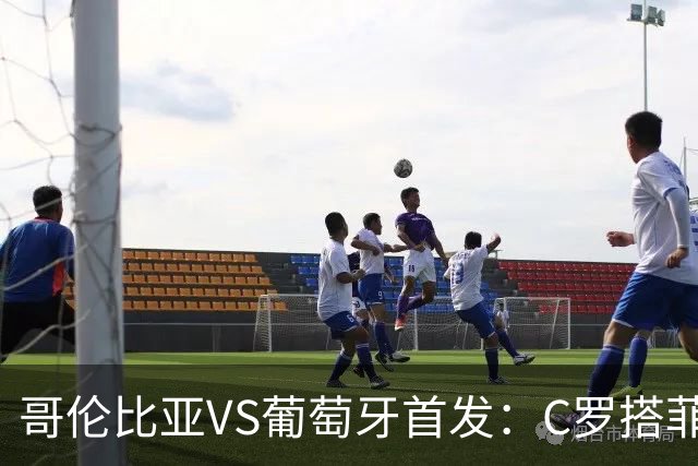 哥伦比亚VS葡萄牙首发：C罗搭菲利克斯 B费配巴黎班底