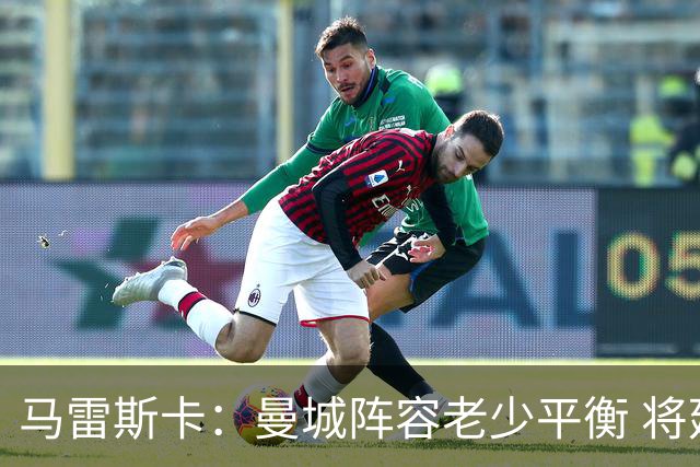 马雷斯卡：曼城阵容老少平衡 将延续瓜迪奥拉的美丽足球