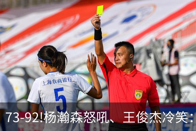 73-92!杨瀚森怒吼、王俊杰冷笑：中国男篮'内战'比输日本更可怕